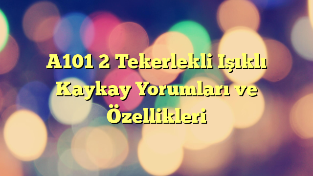 A101 2 Tekerlekli Işıklı Kaykay Yorumları ve Özellikleri