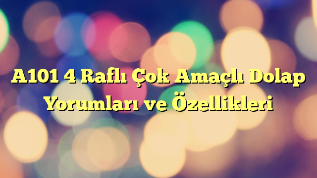 A101 4 Raflı Çok Amaçlı Dolap Yorumları ve Özellikleri