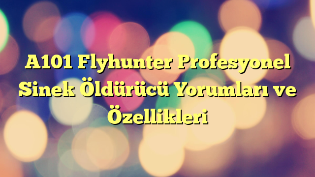 A101 Flyhunter Profesyonel Sinek Öldürücü Yorumları ve Özellikleri