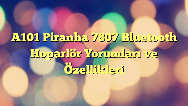 A101 Piranha 7807 Bluetooth Hoparlör Yorumları ve Özellikleri