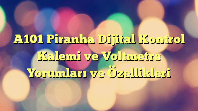 A101 Piranha Dijital Kontrol Kalemi ve Voltmetre Yorumları ve Özellikleri