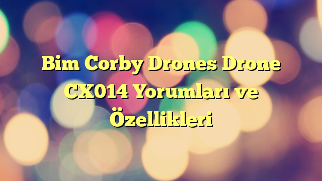 Bim Corby Drones Drone CX014 Yorumları ve Özellikleri