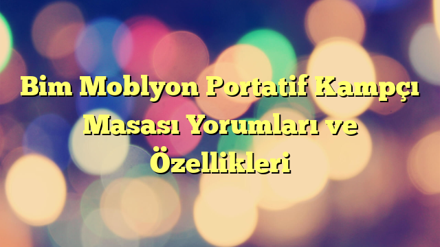 Bim Moblyon Portatif Kampçı Masası Yorumları ve Özellikleri