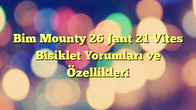Bim Mounty 26 Jant 21 Vites Bisiklet Yorumları ve Özellikleri