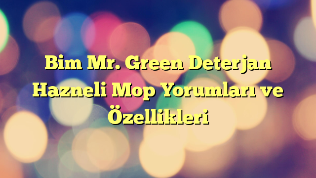 Bim Mr. Green Deterjan Hazneli Mop Yorumları ve Özellikleri